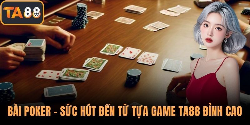 Bài Poker - Khám Phá Sức Hút Đến Từ Tựa Game TA88 Đỉnh Cao