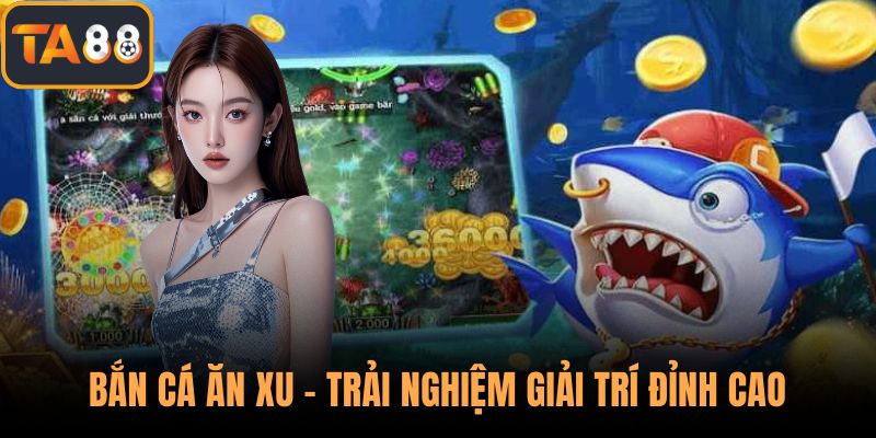 Bắn Cá Ăn Xu – Trải Nghiệm Giải Trí Đỉnh Cao Cho Mọi Lứa Tuổi