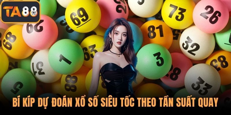Bí kíp dự đoán xổ số siêu tốc theo tần suất quay
