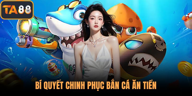 Bí quyết chinh phục bắn cá ăn tiền