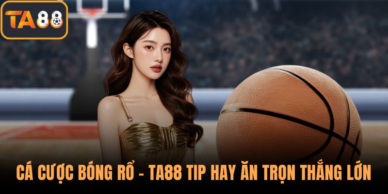 Cá Cược Bóng Rổ - TA88 Tip Hay Ăn Trọn Thắng Lớn Từ Hội Viên