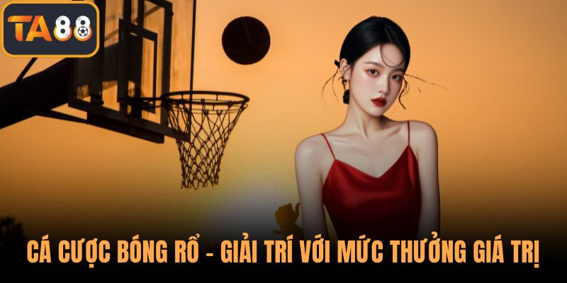 Cá cược bóng rổ - Giải trí với mức thưởng giá trị