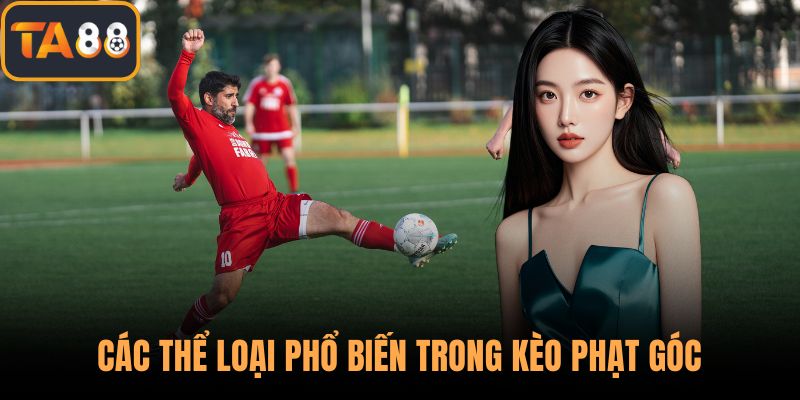 Các thể loại phổ biến trong kèo phạt góc