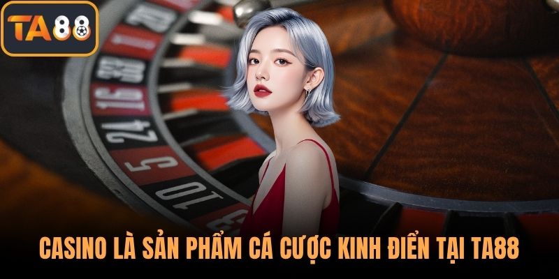 Casino là sản phẩm cá cược kinh điển tại TA88