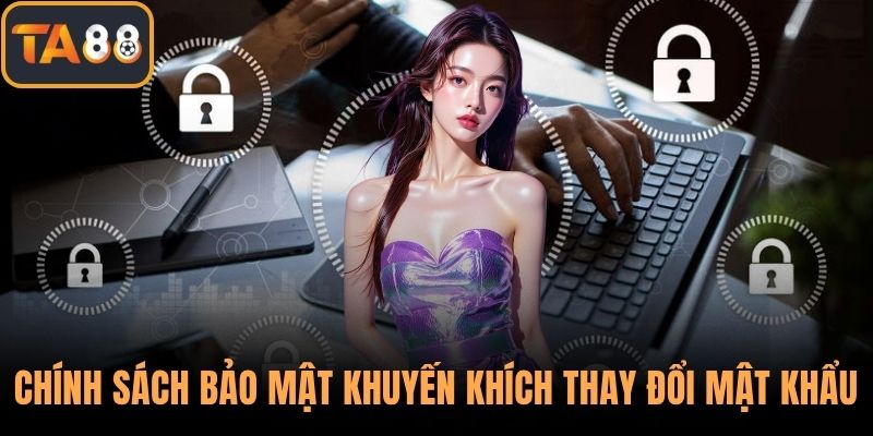 Chính sách bảo mật khuyến khích thay đổi mật khẩu
