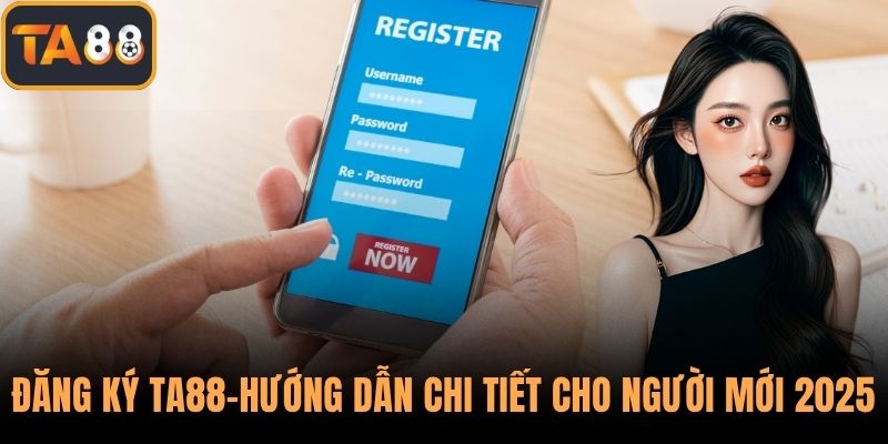 Đăng Ký TA88 - Hướng Dẫn Chi Tiết Nhất Cho Người Mới 2025