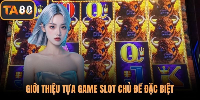 Giới thiệu tựa game slot chủ đề đặc biệt