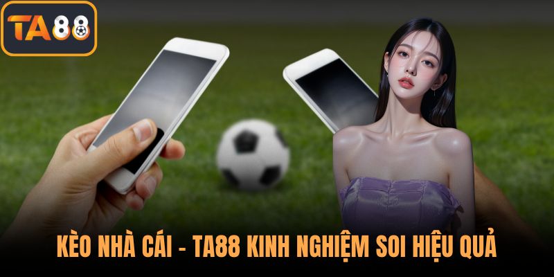 Kèo Nhà Cái - TA88 Kinh Nghiệm Soi Hiệu Quả Từ Hội Viên