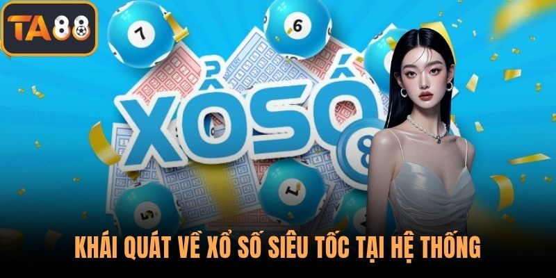 Khái quát về xổ số siêu tốc tại hệ thống