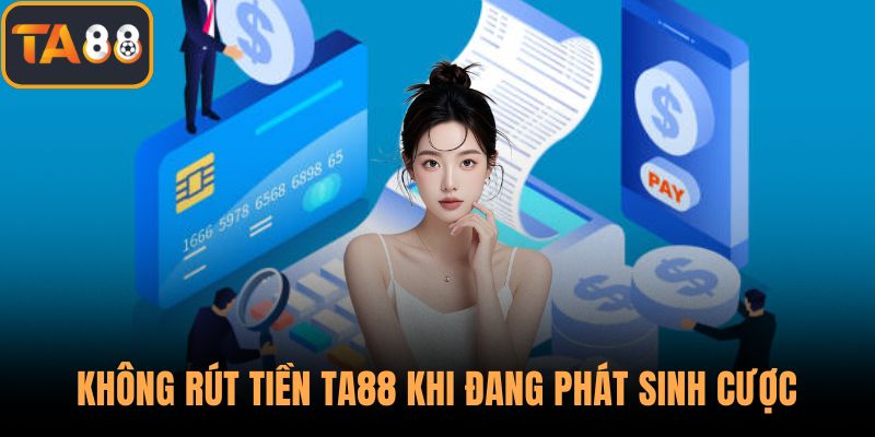 Không rút tiền TA88 khi đang phát sinh cược