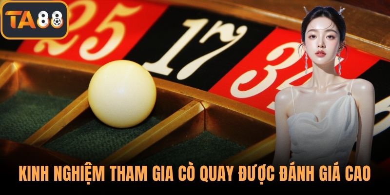 Kinh nghiệm tham gia cò quay được đánh giá cao