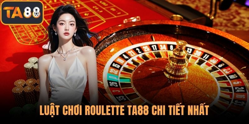 Luật chơi roulette TA88 chi tiết nhất