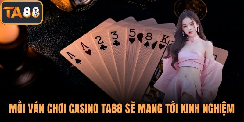 Mỗi ván chơi casino TA88 sẽ mang tới nhiều kinh nghiệm