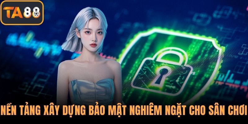 Nền tảng xây dựng bảo mật nghiêm ngặt cho sân chơi