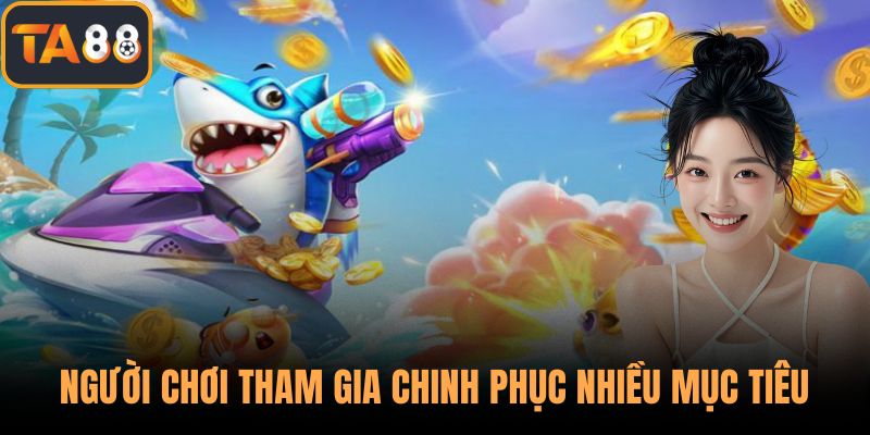 Người chơi tham gia chinh phục nhiều mục tiêu