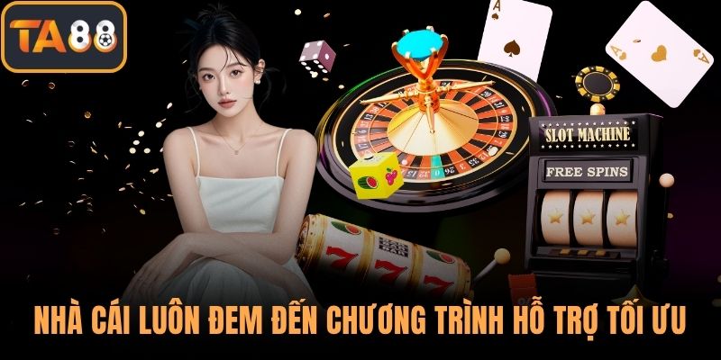 Nhà cái luôn đem đến chương trình hỗ trợ tối ưu