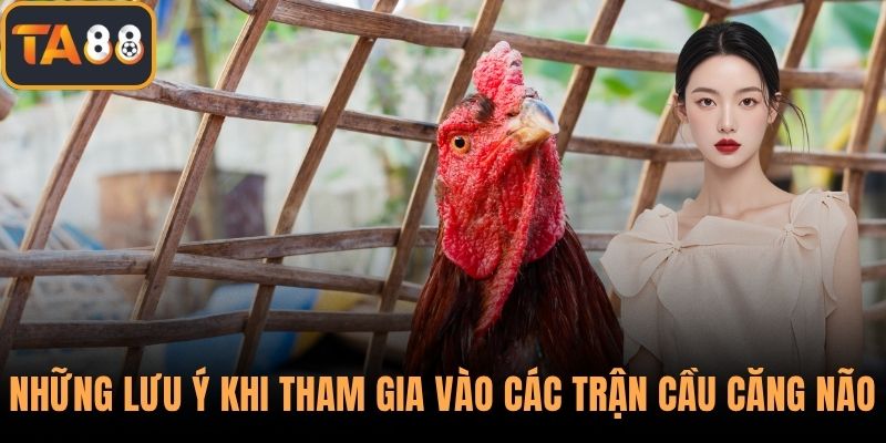 Những lưu ý khi tham gia vào các trận cầu căng não