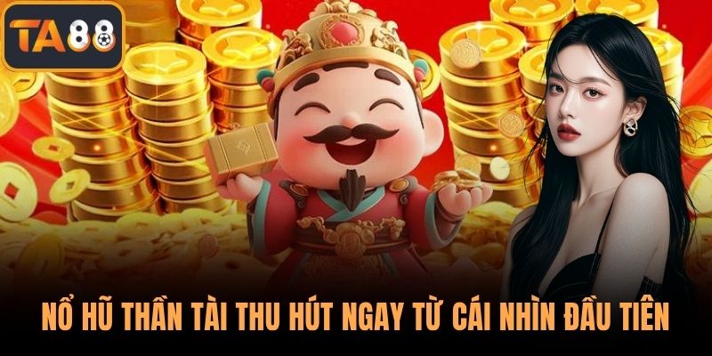 Nổ hũ thần tài thu hút ngay từ cái nhìn đầu tiên