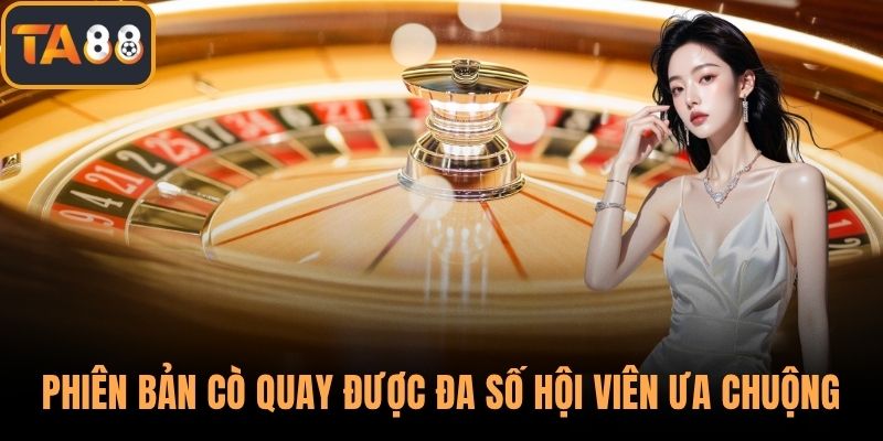 Phiên bản cò quay được đa số hội viên ưa chuộng