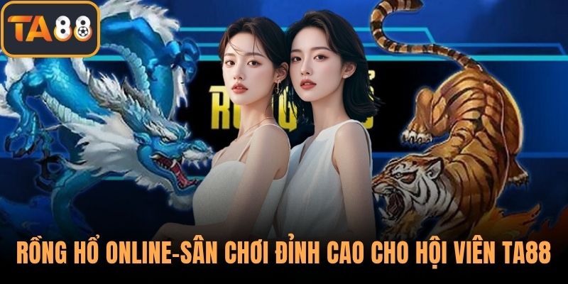 Rồng Hổ Online - Sân Chơi Đỉnh Cao Cho Hội Viên Của TA88