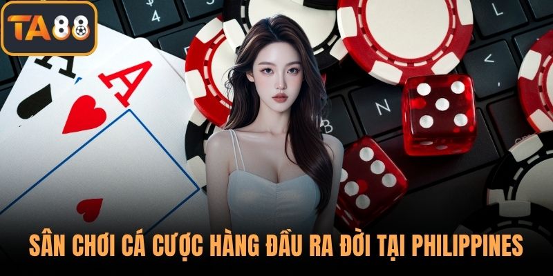 Sân chơi cá cược hàng đầu được ra đời tại Philippines