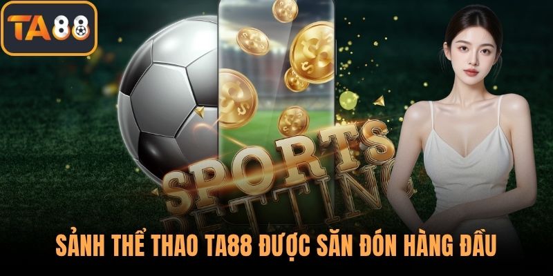 Sảnh thể thao TA88 được săn đón hàng đầu