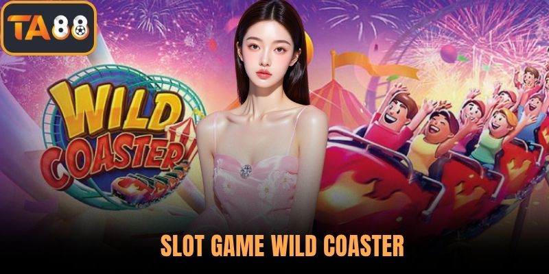 Slot Game Wild Coaster – Trải Nghiệm Game Cực Đỉnh Tại TA88