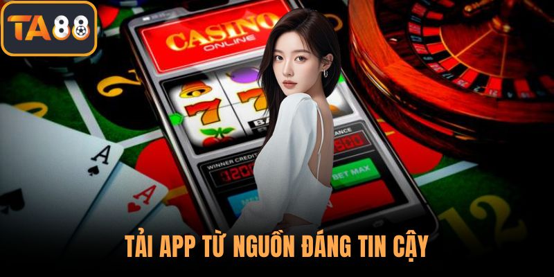 Tải app từ nguồn đáng tin cậy