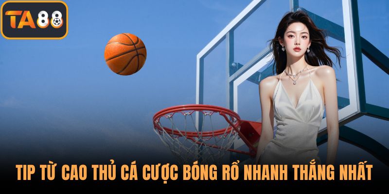 Tip từ cao thủ cá cược bóng rổ nhanh thắng nhất