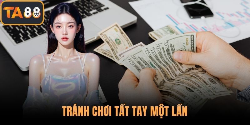 Tránh chơi tất tay một lần