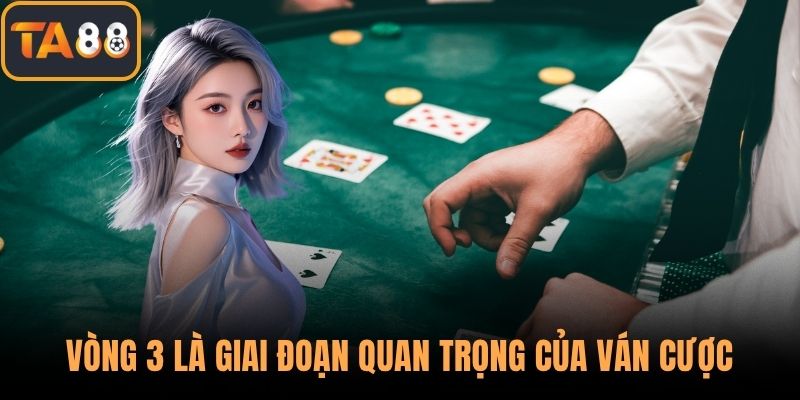 Vòng 3 là giai đoạn quan trọng của ván cược