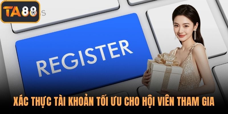 Xác thực tài khoản tối ưu cho hội viên tham gia