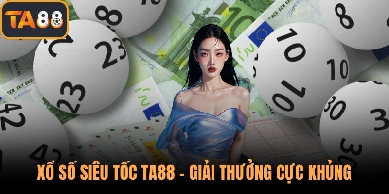 Xổ Số Siêu Tốc TA88 - Giải Thưởng Cực Khủng Năm 2025