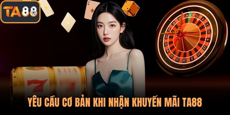 Yêu cầu cơ bản khi nhận khuyến mãi TA88
